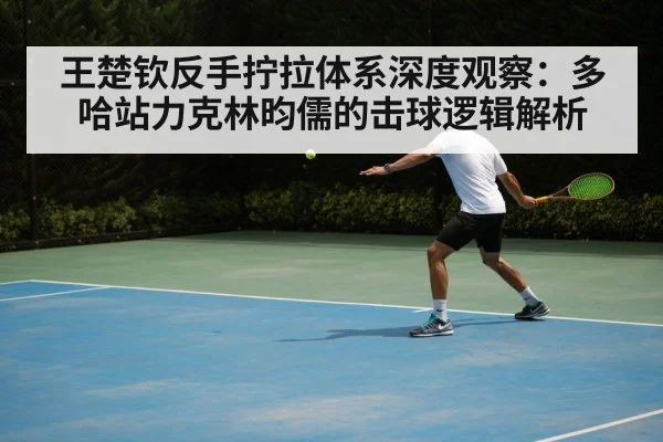 王楚钦反手拧拉体系深度观察：多哈站力克林昀儒的击球逻辑解析